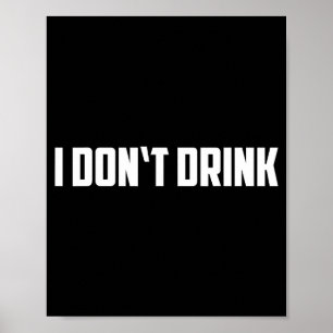I Don't Drink Shirt - Funny I Don't Drink Alcohol  Poster