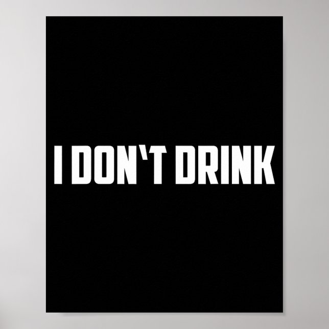 I Don't Drink Shirt - Funny I Don't Drink Alcohol  Poster (Front)
