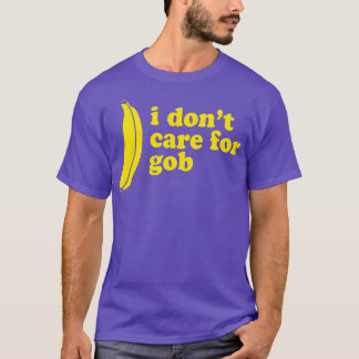 I Dont e For Gob Bluth Banana T-Shirt