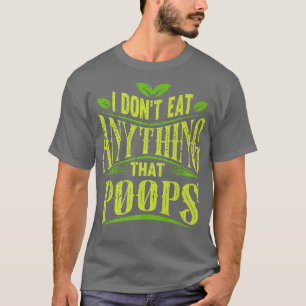 I Don't Eat Anything That Poops Funny Vegan Funny T-Shirt