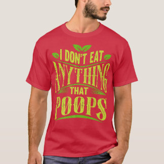 I Don't Eat Anything That Poops Funny Vegan Funny  T-Shirt