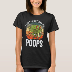 I Don't Eat Anything That Poops Funny Vegan Plant T-Shirt