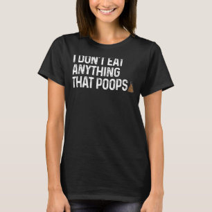 I Don't Eat Anything That Poops Plant Based Diet V T-Shirt