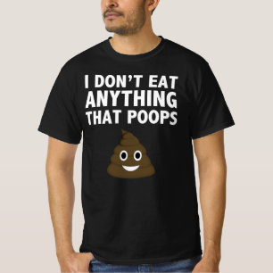 I don't eat anything that poops T-Shirt
