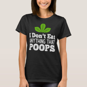 I Don't Eat Anything That Poops Vegan Plant Vegeta T-Shirt