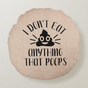 I Don't Eat Anything That Poops, Vegan Round Cushion