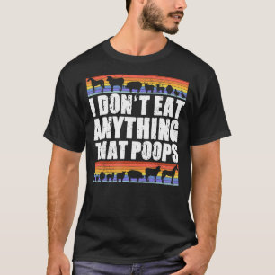 I Don't Eat Anything That Poops Vegan Vegetarian T-Shirt