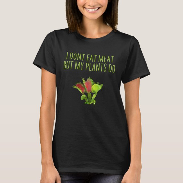 I DON'T EAT MEAT BUT MY PLANTS DO VEGETARIAN VENUS T-Shirt (Front)