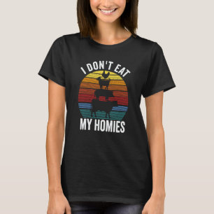 I dont Eat my Homies T-Shirt
