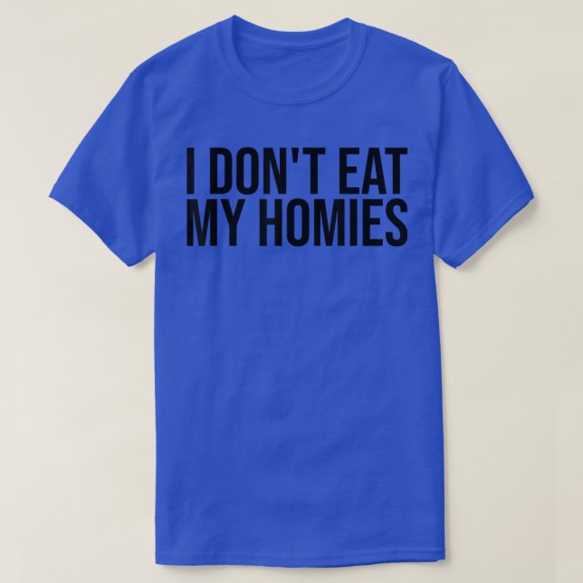 I Don't Eat My Homies  T-Shirt (Design Front)