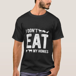I Don't Eat My Homies Vegan Vegetarian T-Shirt