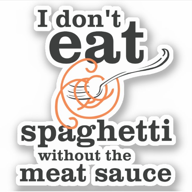 I Don't Eat Spaghetti Without The Meat Sauce (Front)