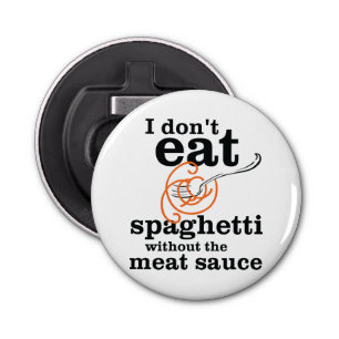 I Don't Eat Spaghetti Without The Meat Sauce Bottle Opener