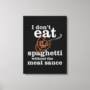 I Don't Eat Spaghetti Without The Meat Sauce Canvas Print
