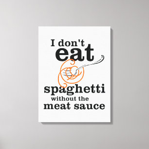 I Don't Eat Spaghetti Without The Meat Sauce Canvas Print