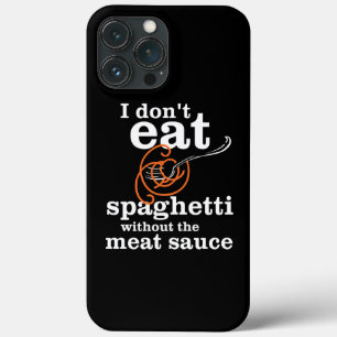 I Don't Eat Spaghetti Without The Meat Sauce iPhone 13 Pro Max Case