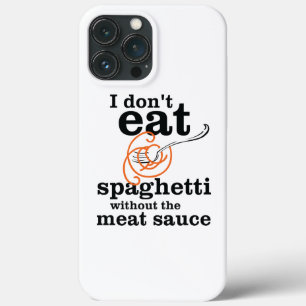 I Don't Eat Spaghetti Without The Meat Sauce iPhone 13 Pro Max Case
