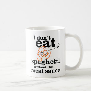 I Don't Eat Spaghetti Without The Meat Sauce Coffee Mug