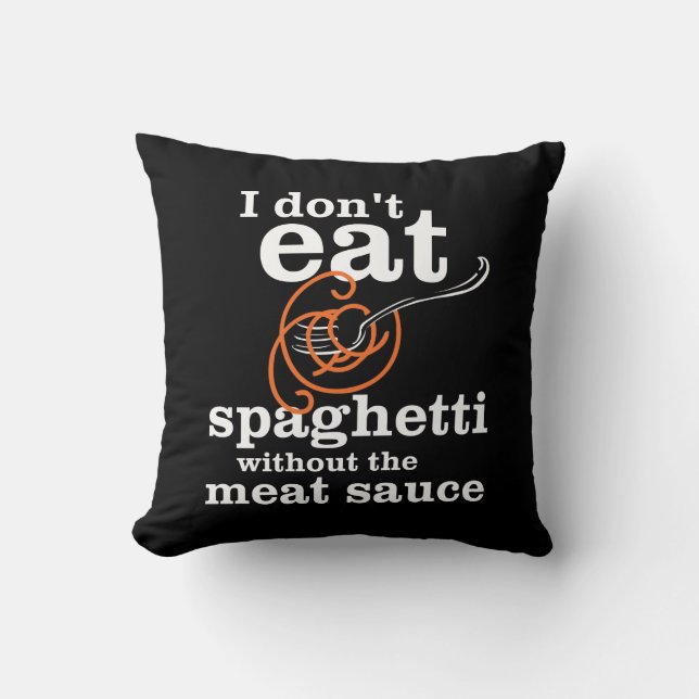 I Don't Eat Spaghetti Without The Meat Sauce Cushion (Front)