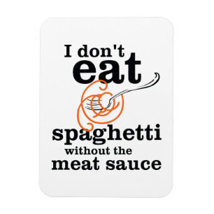 I Don't Eat Spaghetti Without The Meat Sauce Magnet