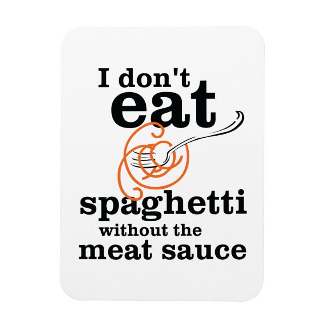 I Don't Eat Spaghetti Without The Meat Sauce Magnet (Vertical)