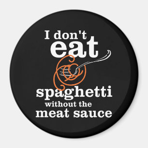 I Don't Eat Spaghetti Without The Meat Sauce Magnet