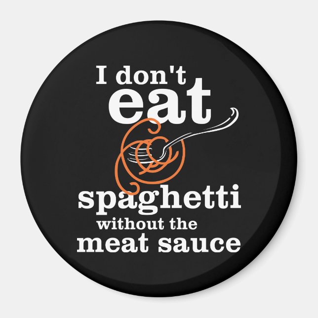 I Don't Eat Spaghetti Without The Meat Sauce Magnet (Front)