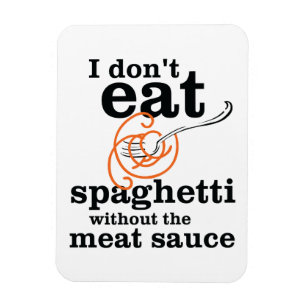 I Don't Eat Spaghetti Without The Meat Sauce Magnet