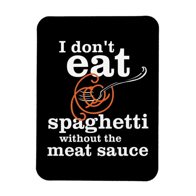 I Don't Eat Spaghetti Without The Meat Sauce Magnet (Vertical)