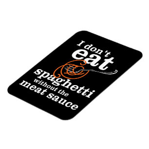 I Don't Eat Spaghetti Without The Meat Sauce Magnet