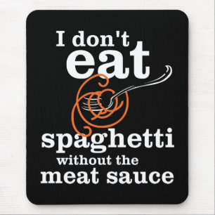 I Don't Eat Spaghetti Without The Meat Sauce Mouse Mat