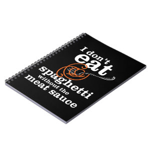 I Don't Eat Spaghetti Without The Meat Sauce Notebook