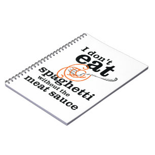 I Don't Eat Spaghetti Without The Meat Sauce Notebook