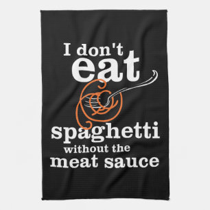 I Don't Eat Spaghetti Without The Meat Sauce Tea Towel