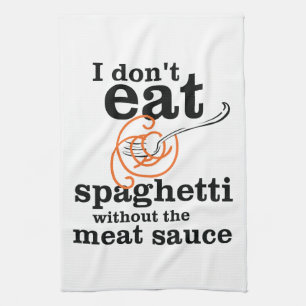 I Don't Eat Spaghetti Without The Meat Sauce Tea Towel