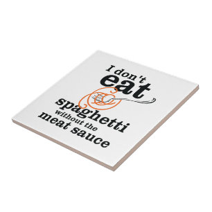 I Don't Eat Spaghetti Without The Meat Sauce Tile