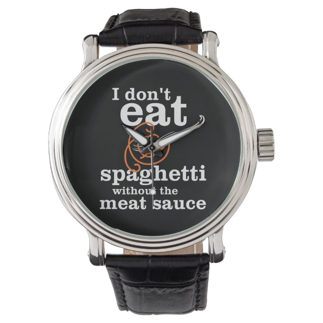 I Don't Eat Spaghetti Without The Meat Sauce Watch (Front)