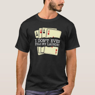I Don't Even Fold My Laundry Card Games Poker Casi T-Shirt