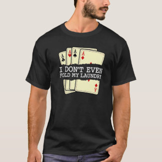 I Don't Even Fold My Laundry Card Games Poker Casi T-Shirt