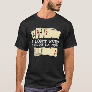 I Don't Even Fold My Laundry Card Games Poker Casi T-Shirt