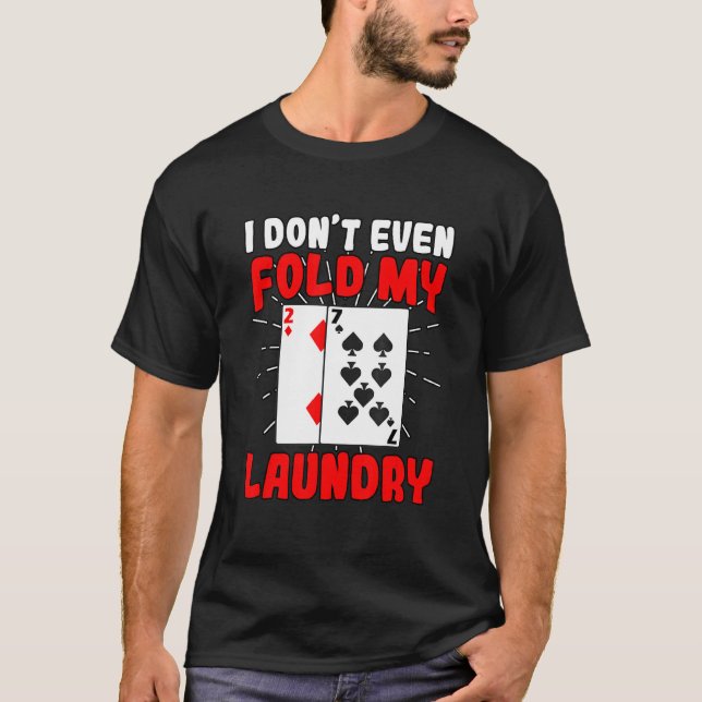 I Dont Even Fold My Laundry Poker Gambling Gambler T-Shirt (Front)