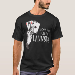 I Dont Even Fold My Laundry Poker Player Gambler  T-Shirt
