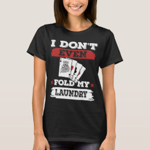I don't even fold my laundry Poker Players Gamblin T-Shirt