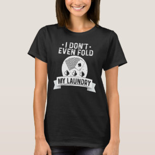 I Don't Even Fold My Laundry Poker  Poker Players T-Shirt