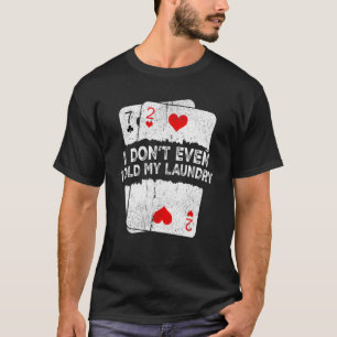 I Don't Even Fold My Laundry Poker T-Shirt