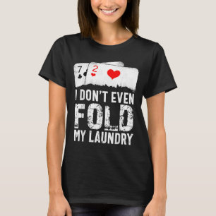 I Dont Even Fold My Laundry T-Shirt