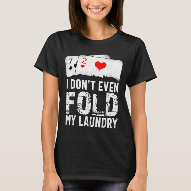 I Dont Even Fold My Laundry T-Shirt (Front)