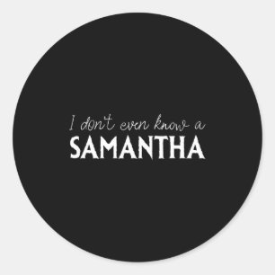 I Don't Even Know A Samantha Funny Distressed Snow Classic Round Sticker