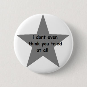 I don't even think you tried at all Button