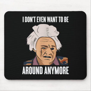 I Don't Even Want To Be Around Anymore  Mouse Mat